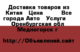 Доставка товаров из Китая › Цена ­ 100 - Все города Авто » Услуги   . Оренбургская обл.,Медногорск г.